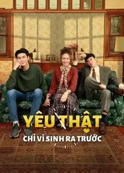 Yêu Thật Chỉ Vì Sinh Ra Trước (Yêu Thật Chỉ Vì Sinh Ra Trước) [2021]